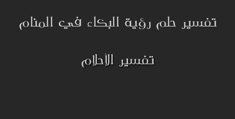 تفسير الاحلام البكاء - تعرف على معنا حلم البكاء 6126 2