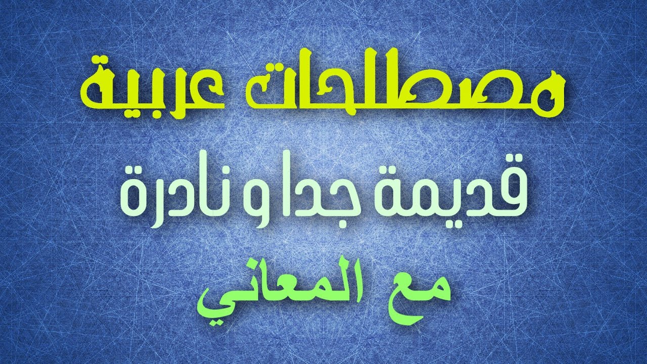 كلمات عربية فصحى نادرة , الكلمات العربيه الفصحي القديمه